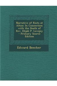 Narrative of Riots at Alton: In Connection with the Death of REV. Elijah P. Lovejoy - Primary Source Edition