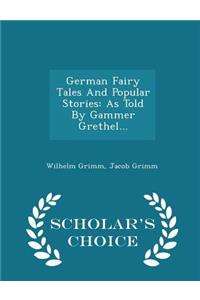 German Fairy Tales and Popular Stories: As Told by Gammer Grethel... - Scholar's Choice Edition