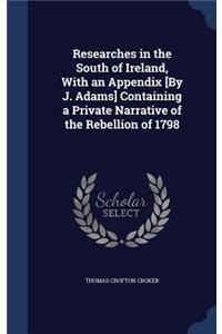 Researches in the South of Ireland, With an Appendix [By J. Adams] Containing a Private Narrative of the Rebellion of 1798