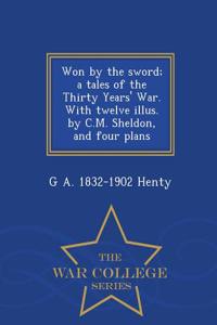 Won by the Sword; A Tales of the Thirty Years' War. with Twelve Illus. by C.M. Sheldon, and Four Plans - War College Series