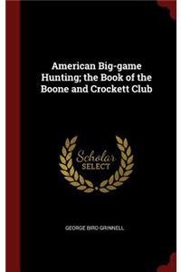 American Big-Game Hunting; The Book of the Boone and Crockett Club