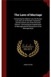 The Laws of Marriage: Containing the Hebrew Law, the Roman Law, the Law of the New Testament, and the Canon Law of the Universal Church: Concerning the Impediments of Mar