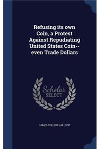 Refusing its own Coin, a Protest Against Repudiating United States Coin--even Trade Dollars