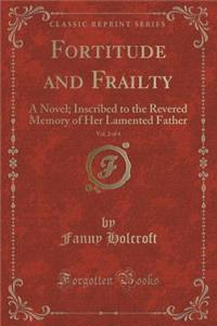 Fortitude and Frailty, Vol. 2 of 4: A Novel; Inscribed to the Revered Memory of Her Lamented Father (Classic Reprint)