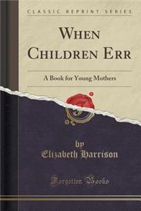 When Children Err: A Book for Young Mothers (Classic Reprint)