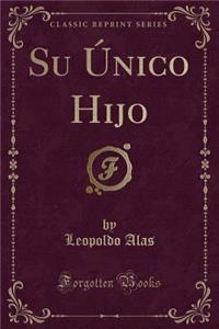 Su Ã?nico Hijo (Classic Reprint)