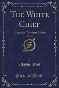 The White Chief, Vol. 1 of 3