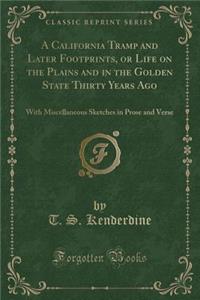 A California Tramp and Later Footprints, or Life on the Plains and in the Golden State Thirty Years Ago: With Miscellaneous Sketches in Prose and Verse (Classic Reprint)