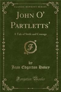 John O' Partletts': A Tale of Strife and Courage (Classic Reprint): A Tale of Strife and Courage (Classic Reprint)