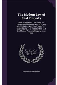 The Modern Law of Real Property: With an Appendix Containing the Vendor and Purchaser ACT, 1874; The Conveyancing Acts, 1881, 1882; The Settled Land Acts, 1882 to 1890 and the Marri