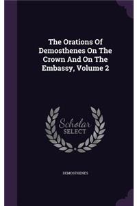The Orations Of Demosthenes On The Crown And On The Embassy, Volume 2