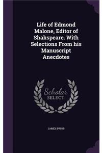 Life of Edmond Malone, Editor of Shakspeare. With Selections From his Manuscript Anecdotes