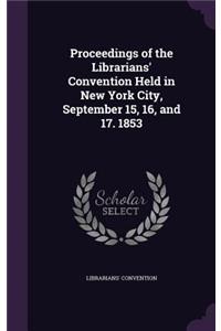 Proceedings of the Librarians' Convention Held in New York City, September 15, 16, and 17. 1853