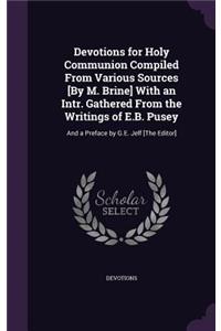 Devotions for Holy Communion Compiled From Various Sources [By M. Brine] With an Intr. Gathered From the Writings of E.B. Pusey