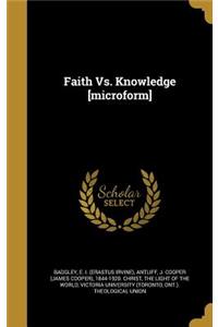 Faith vs. Knowledge [Microform]