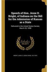 Speech of Hon. Jesse D. Bright, of Indiana on the Bill for the Admission of Kansas as a State: Delivered in the United States Senate, March 20, 1858