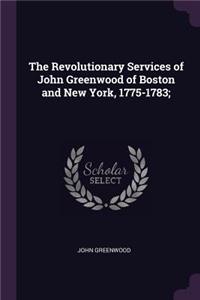 Revolutionary Services of John Greenwood of Boston and New York, 1775-1783;