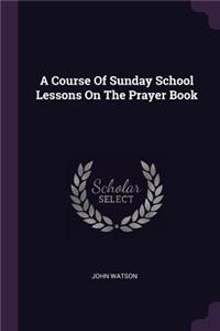 Course Of Sunday School Lessons On The Prayer Book