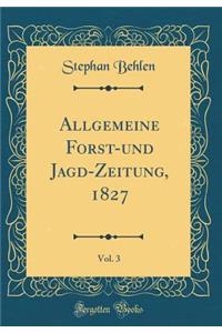 Allgemeine Forst-Und Jagd-Zeitung, 1827, Vol. 3 (Classic Reprint)