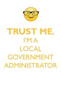 TRUST ME, I'M A LOCAL GOVERNMENT ADMINISTRATOR AFFIRMATIONS WORKBOOK Positive Affirmations Workbook. Includes