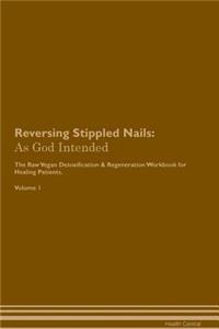 Reversing Stippled Nails: As God Intended the Raw Vegan Plant-Based Detoxification & Regeneration Workbook for Healing Patients. Volume 1