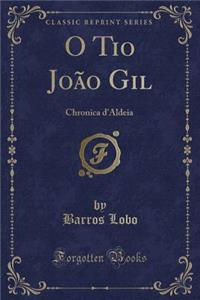 O Tio JoÃ£o Gil: Chronica d'Aldeia (Classic Reprint)