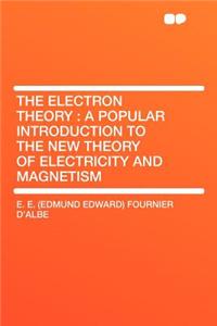 The Electron Theory: A Popular Introduction to the New Theory of Electricity and Magnetism