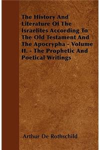 The History And Literature Of The Israelites According To The Old Testament And The Apocrypha - Volume II. - The Prophetic And Poetical Writings