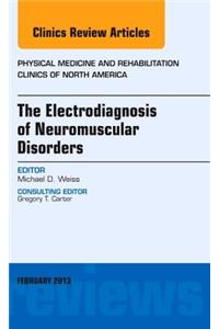 Electrodiagnosis of Neuromuscular Disorders, an Issue of Physical Medicine and Rehabilitation Clinics