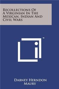 Recollections of a Virginian in the Mexican, Indian and Civil Wars