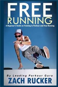 Free Running: A Beginner's Guide on Training in Parkour and Free Running