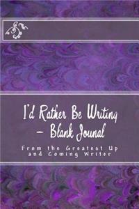 I'd Rather Be Writing - Blank Jounal