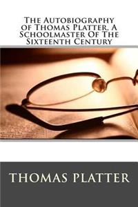 The Autobiography of Thomas Platter, a Schoolmaster of the Sixteenth Century