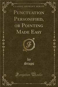 Punctuation Personified, or Pointing Made Easy (Classic Reprint)