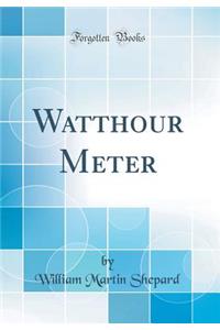 Watthour Meter (Classic Reprint)