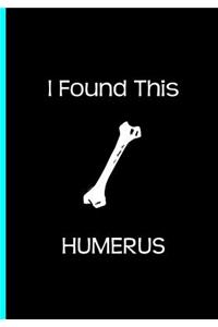 I Found This Humerus - Black Journal / Notebook / Funny / Blank Lined Pages