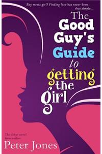 Good Guy's Guide to Getting the Girl