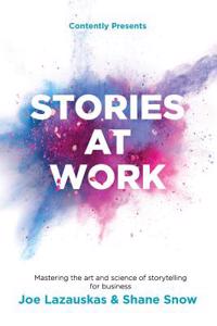 Stories at Work: Mastering the Art and Science of Storytelling for Business
