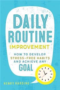 Daily Routine Improvement: How to Develop Stress-Free Habits and Achieve Any Goal