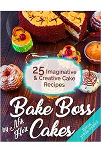 Bake Boss Cakes: 25 Imaginative and Creative Cake Recipes