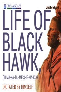 Life of Black Hawk, or Ma-Ka-Tai-Me-She-Kia-Kiak