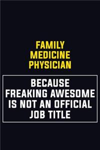 Family medicine physician Because Freaking Awesome Is Not An Official Job Title: Motivational Career Pride Quote 6x9 Blank Lined Job Inspirational Notebook Journal