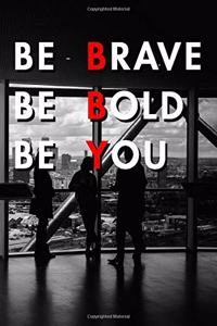 Be Brave Be Bold Be You