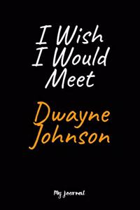 I Wish I Would Meet Dwayne Johnson