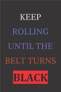 Keep Rolling Until The Belt Turns Black