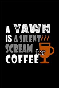 A Yawn Is A Silent Scream For Coffee