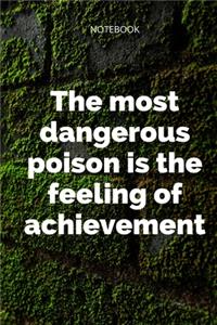 **The most dangerous poison is the feeling of achievement**