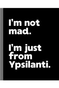 I'm not mad. I'm just from Ypsilanti.