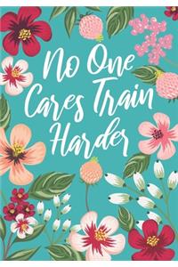 Gym Training Log Book: No One Cares Train Harder: 60 Day Workout Tracker For Women With Food Diary