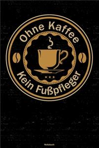 Ohne Kaffee kein Fußpfleger Notizbuch